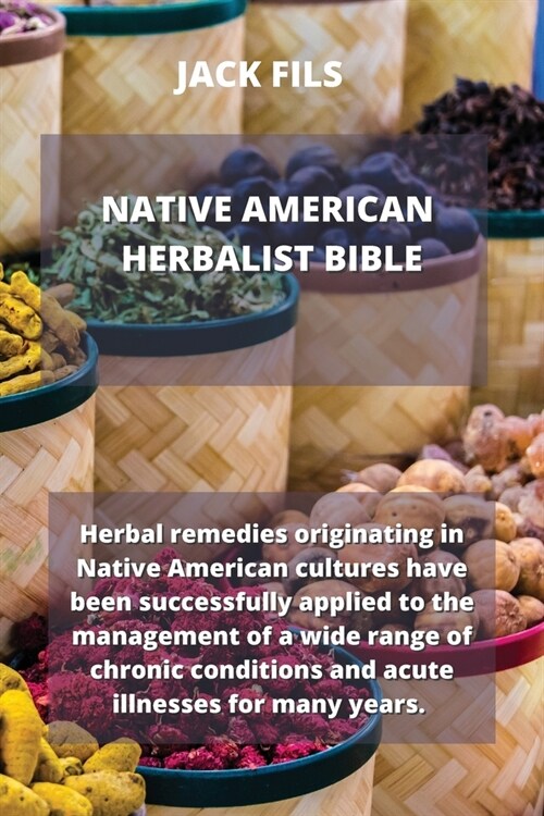 Native American Herbalist Bible: Herbal remedies originating in Native American cultures have been successfully applied to the management of a wide ra (Paperback)