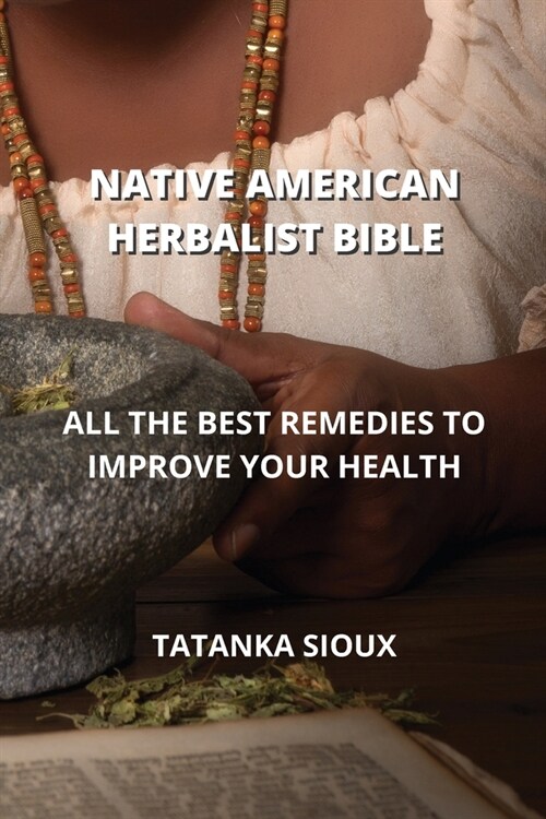 Native American Herbalist Bible: All the Best Remedies to Improve Your Health (Paperback)