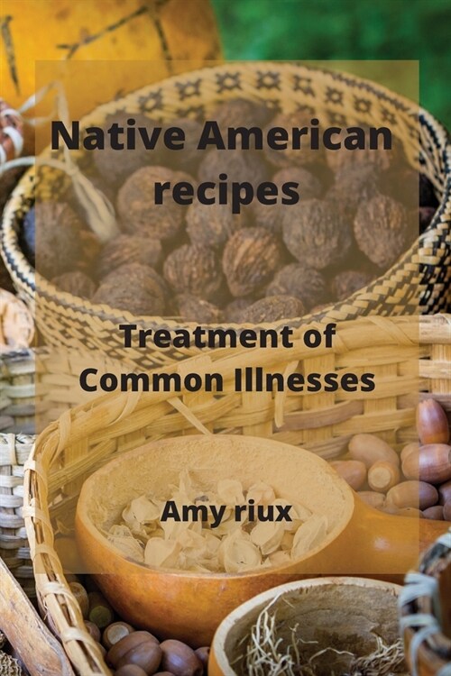 Native American recipes: Treatment of Common Illnesses (Paperback)