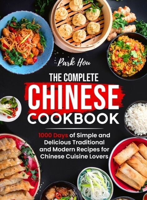The Complete Chinese Cookbook: 1000 Days of Simple and Delicious Traditional and Modern Recipes for Chinese Cuisine Lovers (Hardcover)