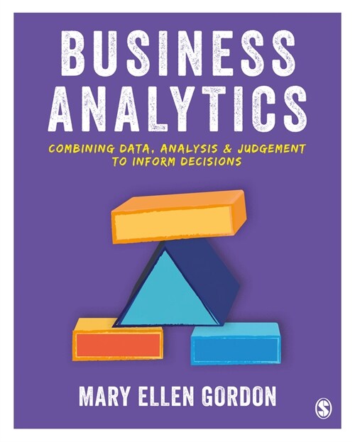 Business Analytics : Combining data, analysis and judgement to inform decisions (Hardcover)