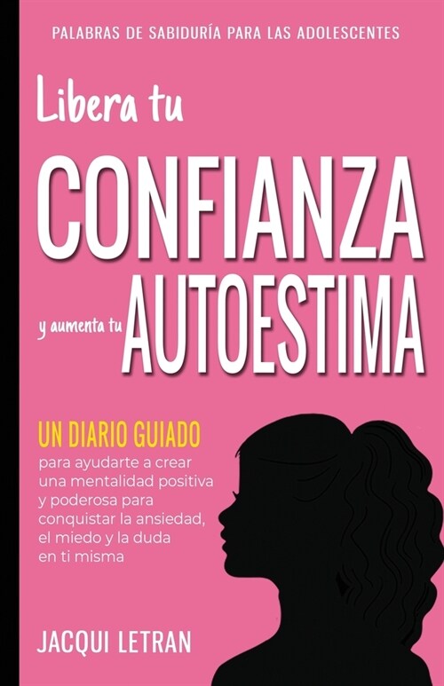 Libera tu CONFIANZA y aumenta tu AUTOESTIMA: Un Diario Guiado para ayudarte a crear una mentalidad positiva y poderosa para conquistar a ansiedad, el (Paperback)