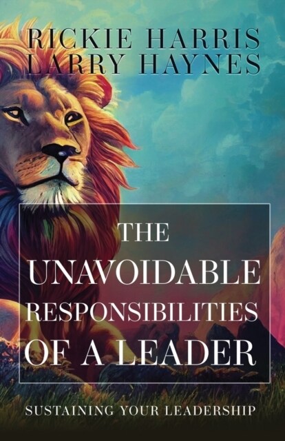 The Unavoidable Responsibilities of a Leader: Sustaining Your Leadership (Paperback)