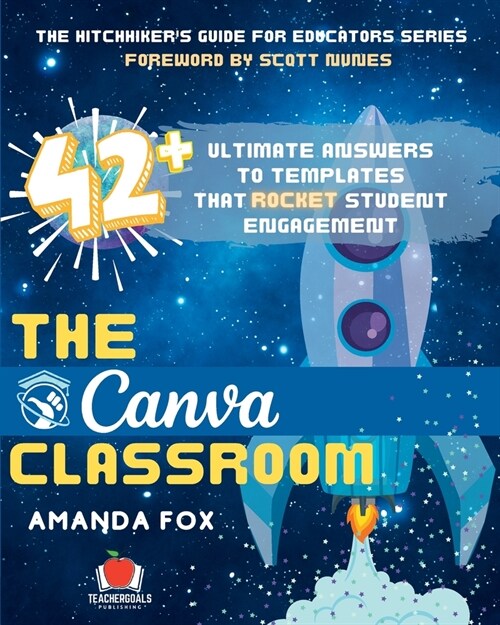The Canva Classroom: 42 Ultimate Answers to Templates that Rocket Student Engagement (Paperback)