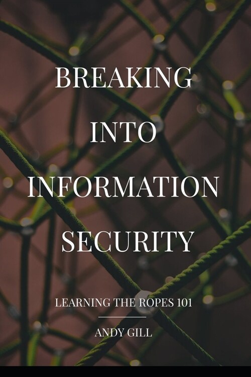 Breaking into Information Security: Learning the Ropes 101 (Paperback)