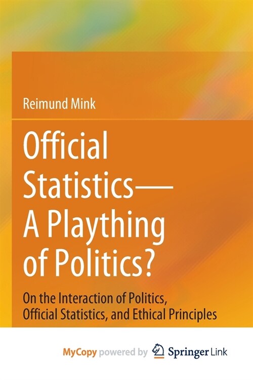 Official Statistics-A Plaything of Politics?: On the Interaction of Politics, Official Statistics, and Ethical Principles (Paperback)