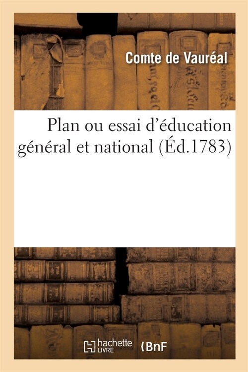 Plan Ou Essai d?ucation G??al Et National: Ou La Meilleure ?ucation ?Donner Aux Hommes de Toutes Les Nations (Paperback)