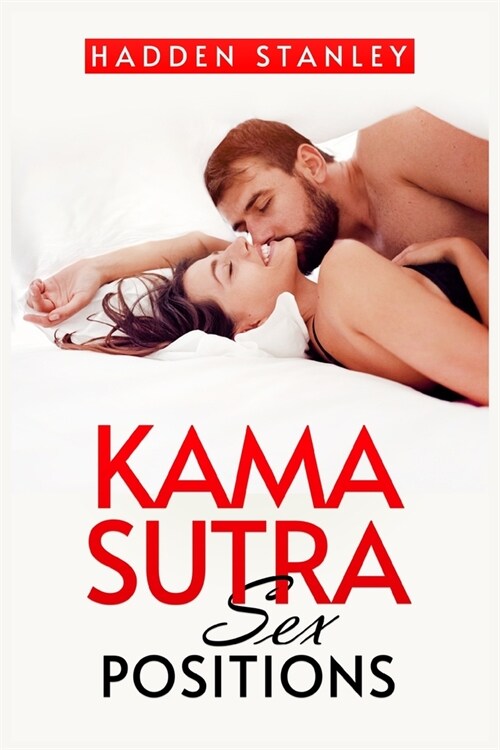 Kama Sutra Sex Positions: Master the Kama Sutra Way of Making Love. Improving Your Sexual Relationship for More Pleasure (2022 Guide for Beginne (Paperback)
