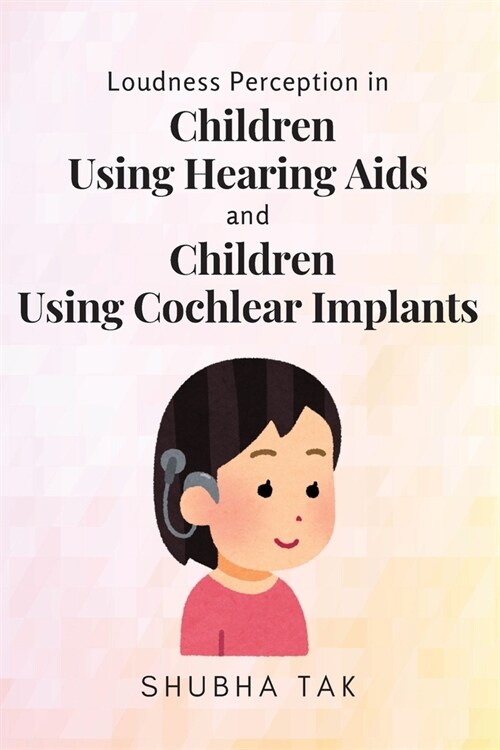 Loudness Perception in Children Using Hearing Aids and Children Using Cochlear Implants (Paperback)