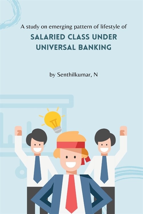 A study on emerging pattern of lifestyle of salaried class under universal banking (Paperback)