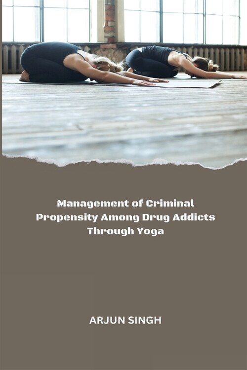 Management of Criminal Propensity Among Drug Addicts Through Yoga (Paperback)