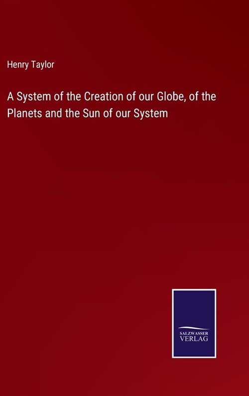 A System of the Creation of our Globe, of the Planets and the Sun of our System (Hardcover)