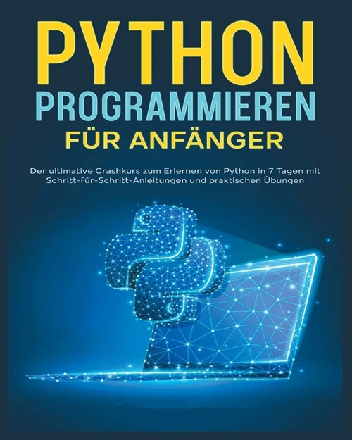 Python-Programmierung f? Einsteiger: Der ultimative Crashkurs zum Erlernen von Python mit Schritt-f?-Schritt-Anleitungen und Praktischen ?ungen (Paperback)