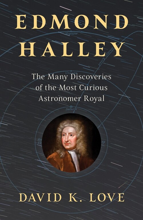 Edmond Halley: The Many Discoveries of the Most Curious Astronomer Royal (Hardcover)