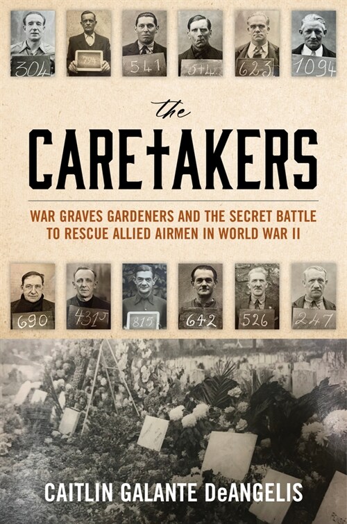 The Caretakers: War Graves Gardeners and the Secret Battle to Rescue Allied Airmen in World War II (Hardcover)