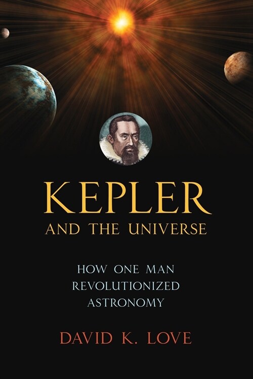 Kepler and the Universe: How One Man Revolutionized Astronomy (Paperback)