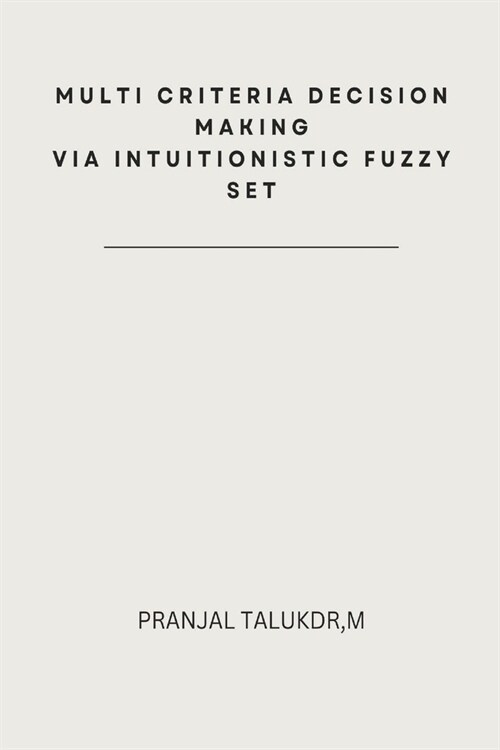 Multi Criteria Decision Making via Intuitionistic Fuzzy Set (Paperback)