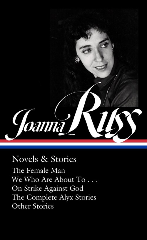 Joanna Russ: Novels & Stories (Loa #373): The Female Man / We Who Are about to . . . / On Strike Against God / The Complet E Alyx Stories / Other Stor (Hardcover)