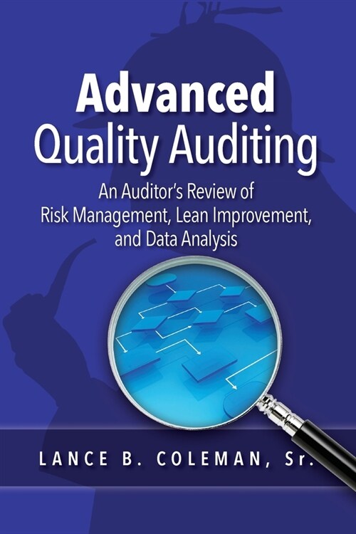 Advanced Quality Auditing: An Auditors Review of Risk Management, Lean Improvement, and Data Analysis (Paperback)