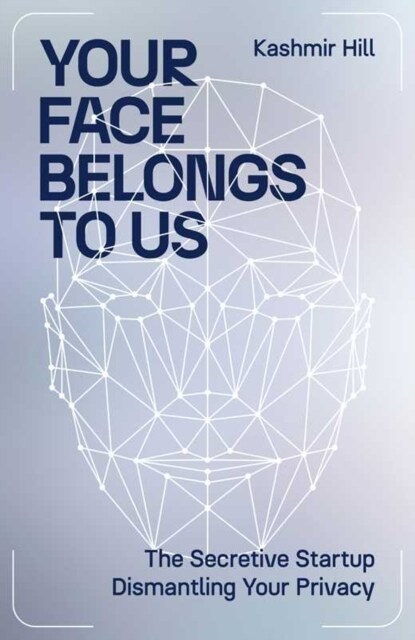 Your Face Belongs to Us : The Secretive Startup Dismantling Your Privacy (Paperback, Export/Airside)