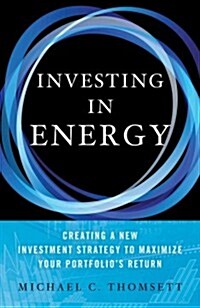 Investing in Energy : Creating a New Investment Strategy to Maximize Your Portfolios Return (Hardcover)