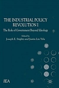 The Industrial Policy Revolution I : The Role of Government Beyond Ideology (Hardcover)