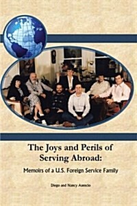 The Joys and Perils of Serving Abroad: Memoirs of A U.S. Foreign (Paperback)