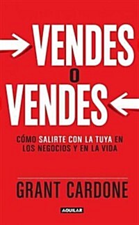 Vendes O Vendes: Como Salirte Con la Tuya en los Negocios y en la Vida = Sell or Be Sold (Paperback)