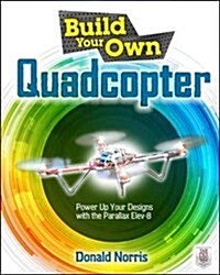 Build Your Own Quadcopter: Power Up Your Designs with the Parallax Elev-8 (Paperback)