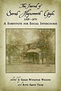 The Journal of Sarah Haynsworth Gayle, 1827-1835: A Substitute for Social Intercourse (Hardcover, First Edition)