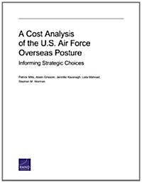 A Cost Analysis of the U.S. Air Force Overseas Posture: Informing Strategic Choices (Paperback)