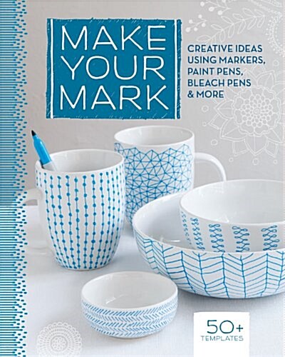 Make Your Mark: Creative Ideas Using Markers, Paint Pens, Bleach Pens & More (Paperback)