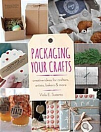 Packaging Your Crafts: Creative Ideas for Crafters, Artists, Bakers, & More (Paperback)