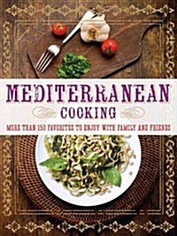 Mediterranean Cooking: More Than 150 Favorites to Enjoy with Family and Friends (Hardcover)