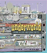 Underworld: Exploring the Secret World Beneath Your Feet (Hardcover)