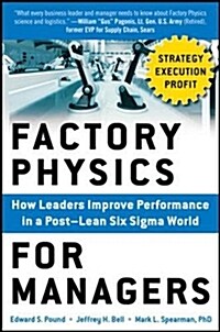 Factory Physics for Managers: How Leaders Improve Performance in a Post-Lean Six SIGMA World (Hardcover)