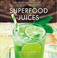 Superfood Juices: 100 Delicious, Energizing & Nutrient-Dense Recipes Volume 3 (Hardcover)