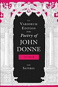 The Variorum Edition of the Poetry of John Donne, Volume 3: The Satyres (Hardcover)