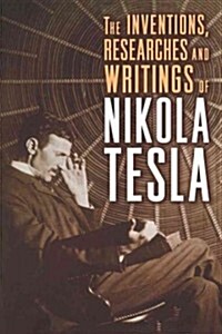 The Inventions, Researches, and Writings of Nikola Tesla (Paperback)
