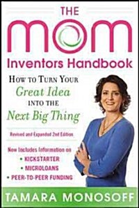 The Mom Inventors Handbook: How to Turn Your Great Idea Into the Next Big Thing (Paperback, 2)