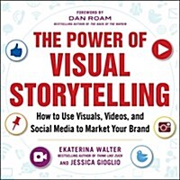 The Power of Visual Storytelling: How to Use Visuals, Videos, and Social Media to Market Your Brand (Paperback)