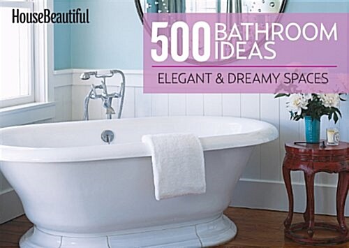 House Beautiful 500 Bathroom Ideas: Elegant & Dreamy Spaces (Hardcover)