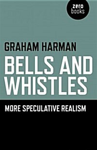 Bells and Whistles – More Speculative Realism (Paperback)