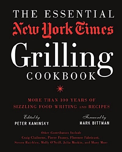 The Essential New York Times Grilling Cookbook: More Than 100 Years of Sizzling Food Writing and Recipes (Hardcover)