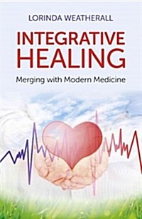 Integrative Healing : Merging with Modern Medicine (Paperback)