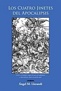 Los Cuatro Jinetes del Apocalipsis: Cual Es El Verdadero Origen del Mal y del Sufrimiento y Como Podemos Lograr Un Mundo Mejor (Paperback)