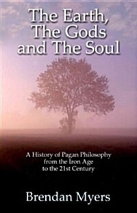 The Earth, the Gods and the Soul - a History of Pagan Philosophy : From the Iron Age to the 21st Century (Paperback)