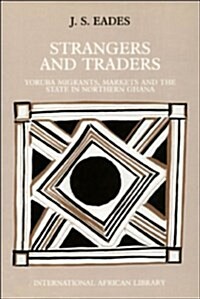 Strangers and Traders : Yoruba Migrants, Markets and the State in Northern Ghana (Hardcover)