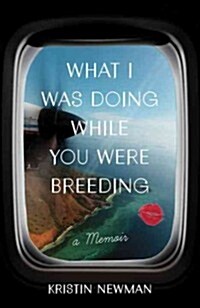 What I Was Doing While You Were Breeding: A Memoir (Paperback)