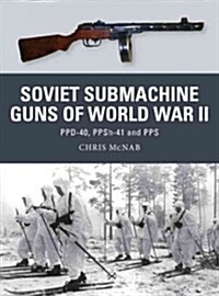 Soviet Submachine Guns of World War II : PPD-40, PPSh-41 and PPS (Paperback)